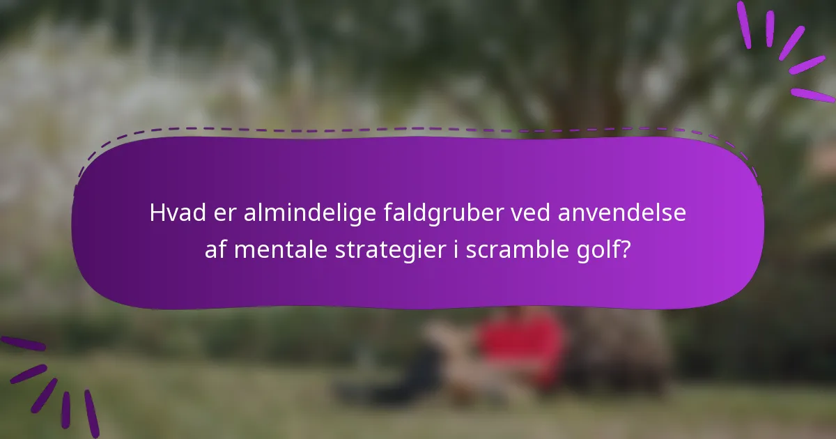 Hvad er almindelige faldgruber ved anvendelse af mentale strategier i scramble golf?