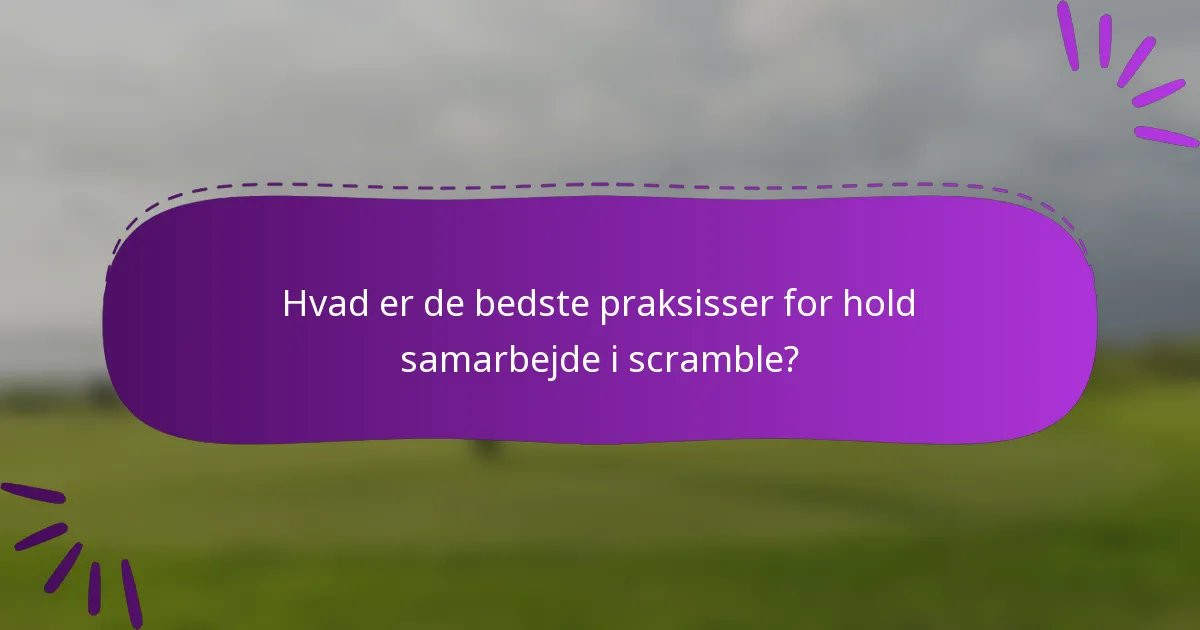Hvad er de bedste praksisser for hold samarbejde i scramble?