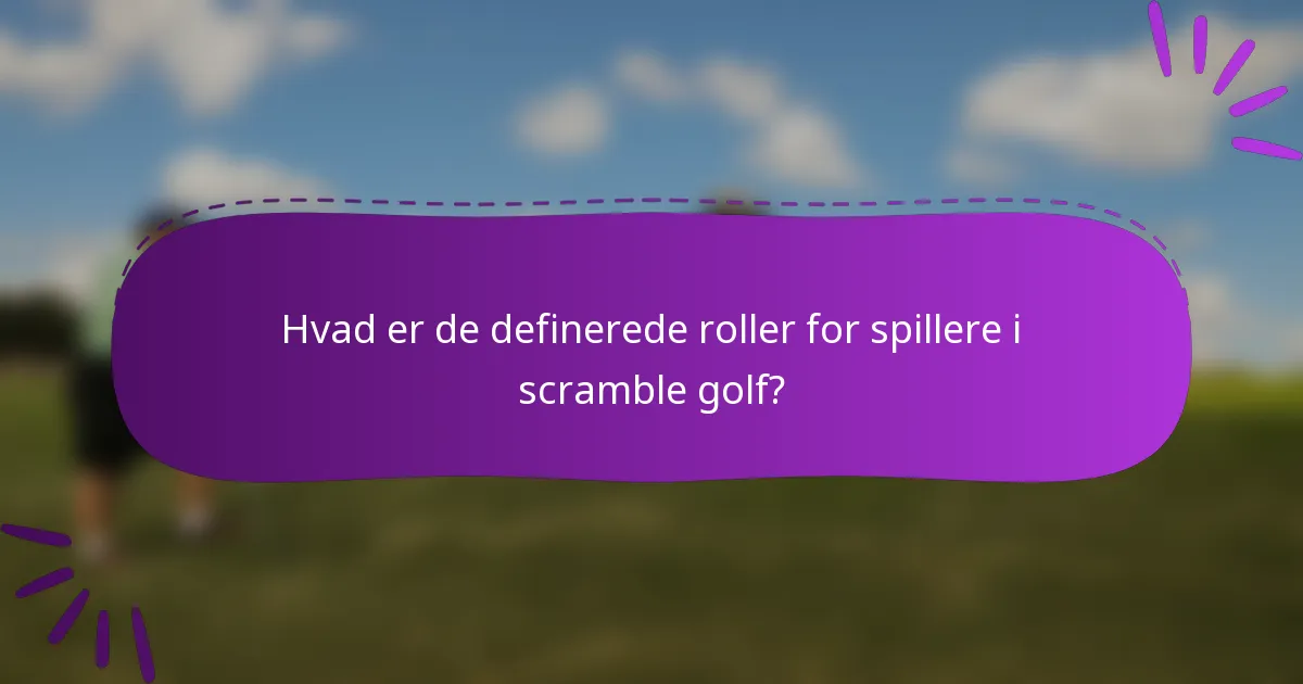 Hvad er de definerede roller for spillere i scramble golf?