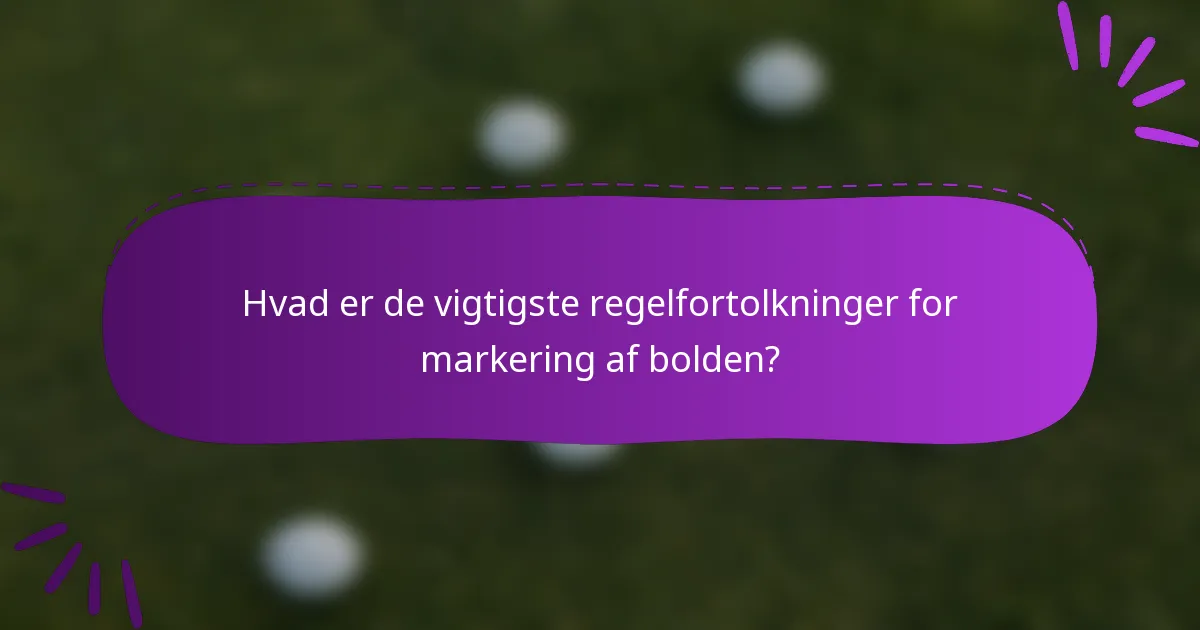 Hvad er de vigtigste regelfortolkninger for markering af bolden?