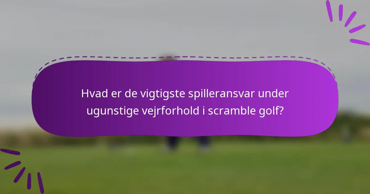 Hvad er de vigtigste spilleransvar under ugunstige vejrforhold i scramble golf?