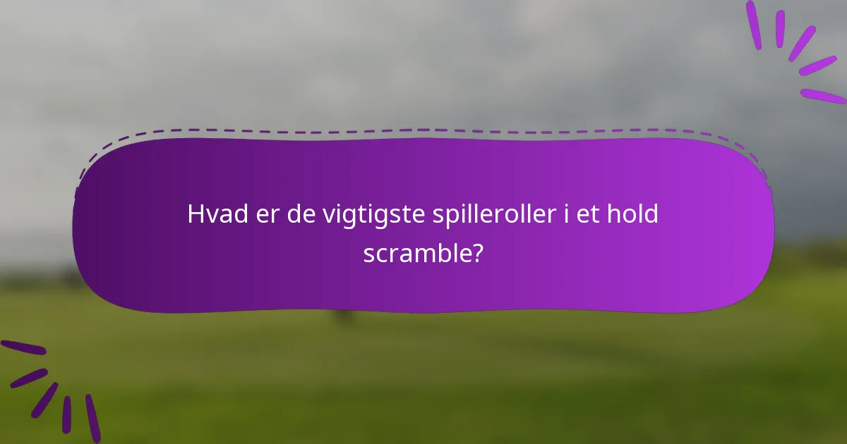 Hvad er de vigtigste spilleroller i et hold scramble?