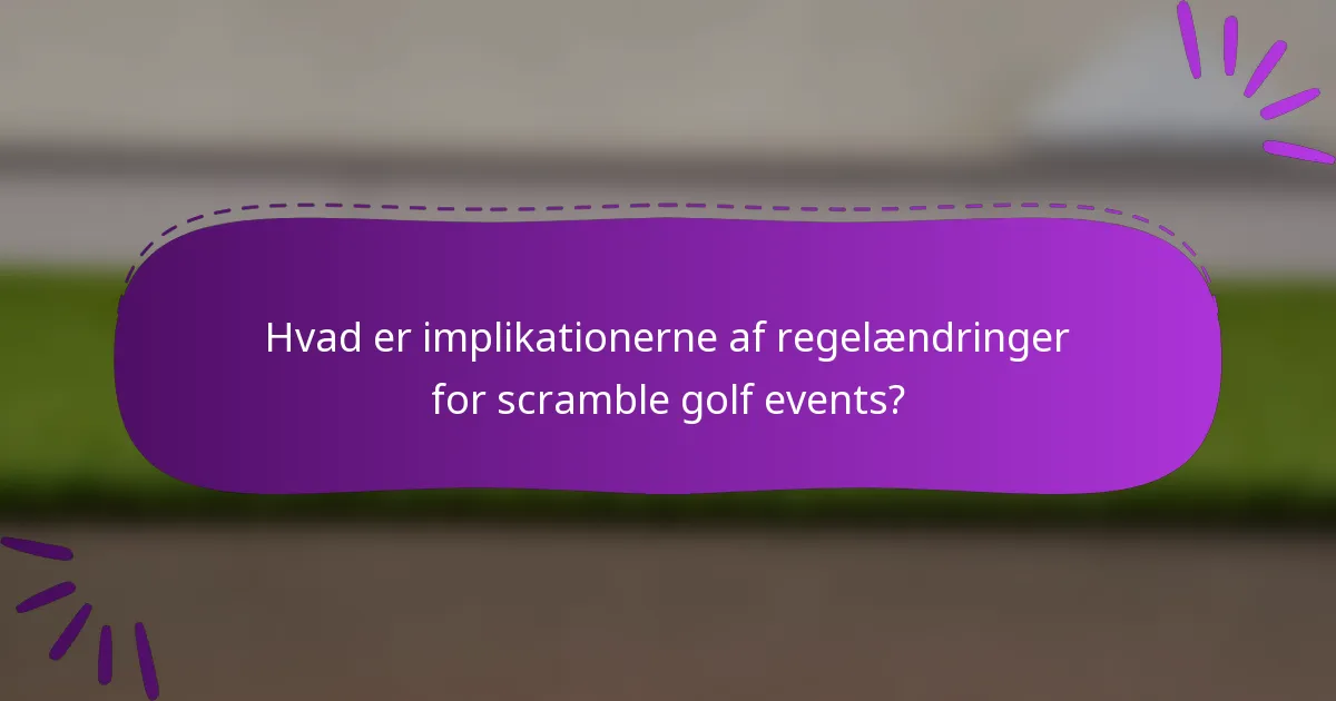 Hvad er implikationerne af regelændringer for scramble golf events?