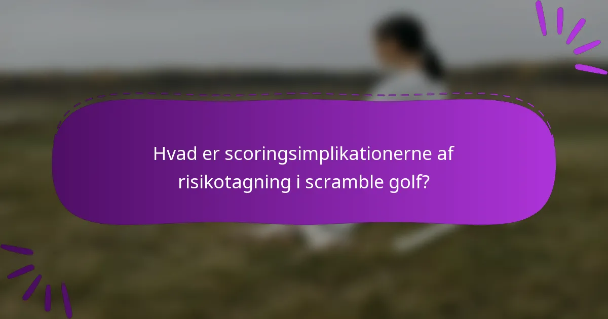 Hvad er scoringsimplikationerne af risikotagning i scramble golf?
