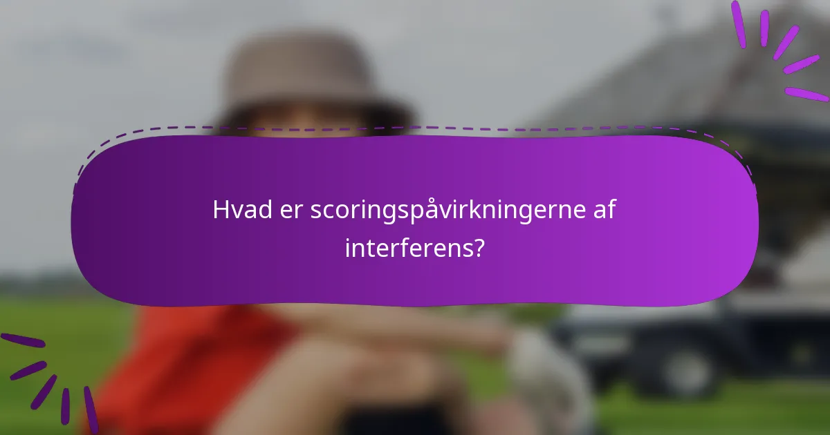 Hvad er scoringspåvirkningerne af interferens?