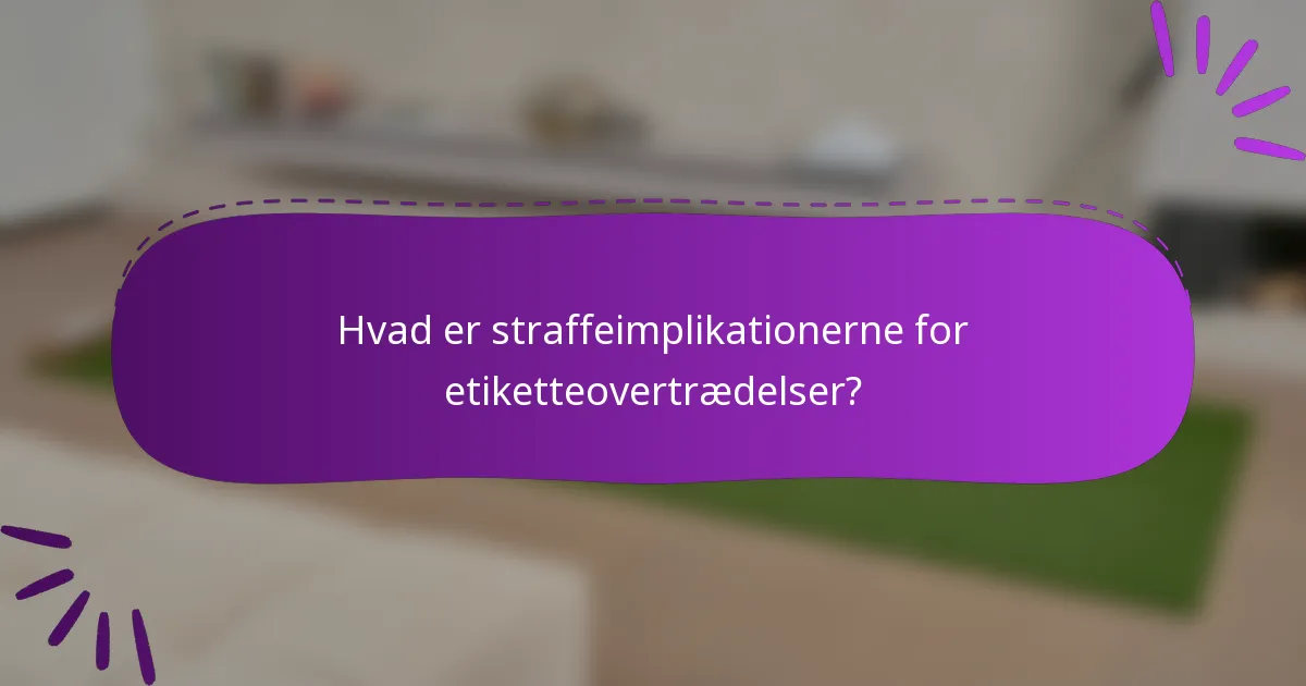 Hvad er straffeimplikationerne for etiketteovertrædelser?