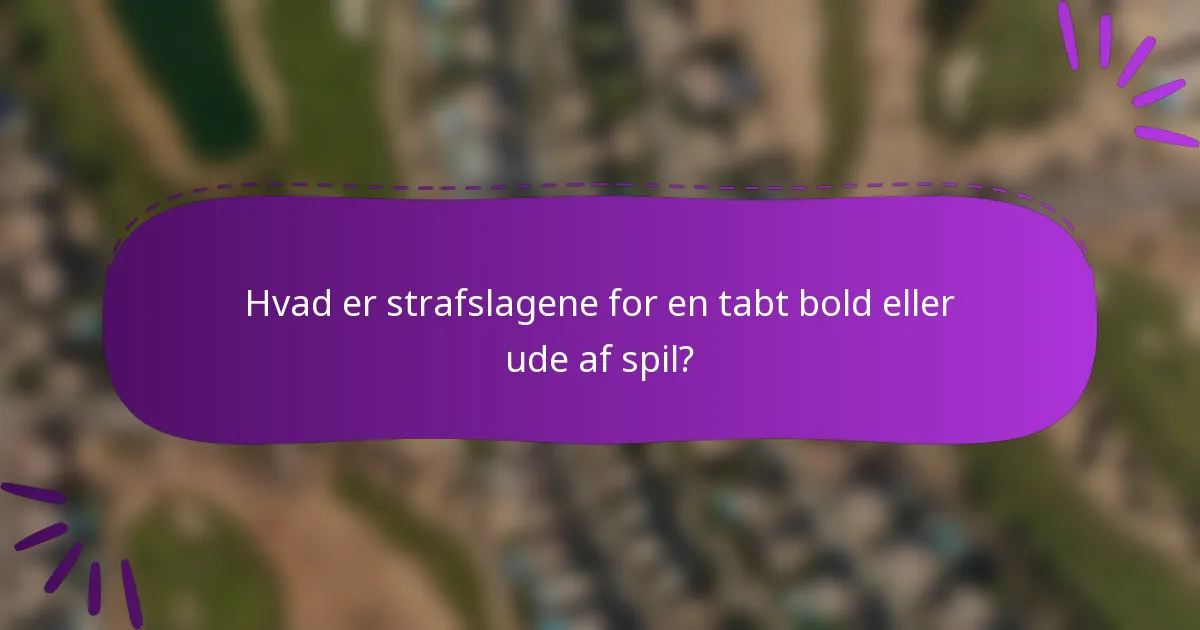 Hvad er strafslagene for en tabt bold eller ude af spil?
