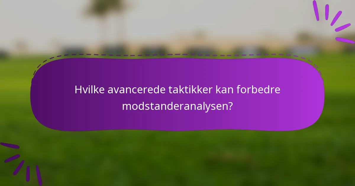 Hvilke avancerede taktikker kan forbedre modstanderanalysen?