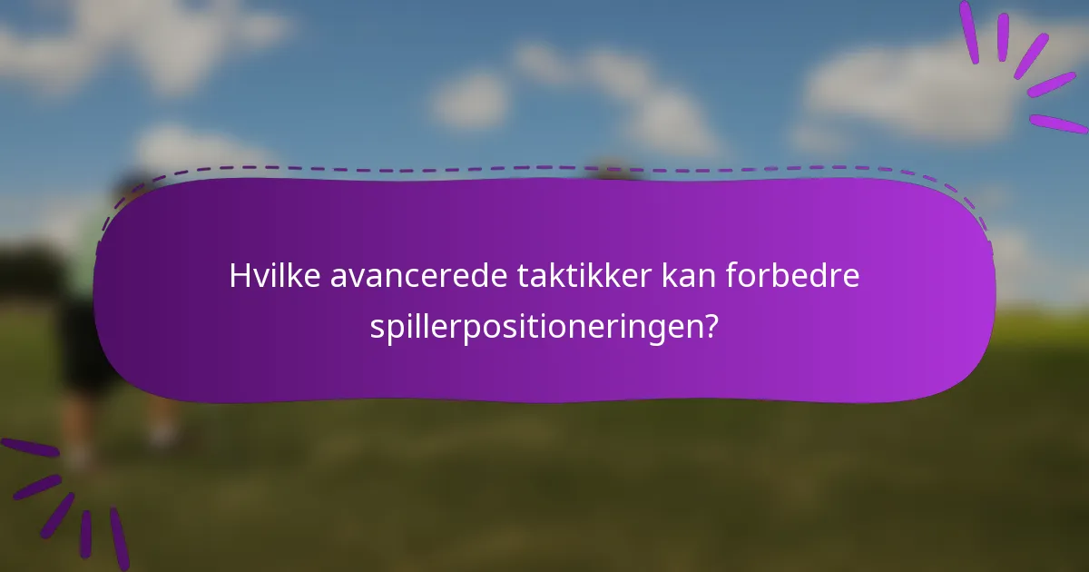 Hvilke avancerede taktikker kan forbedre spillerpositioneringen?