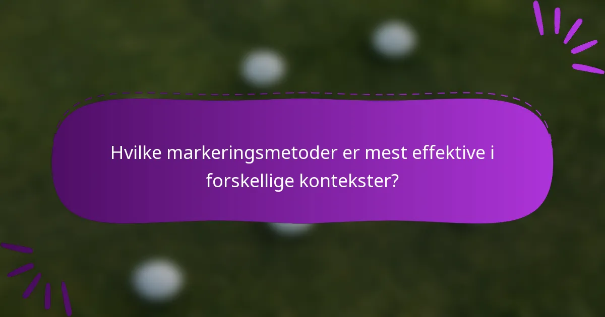 Hvilke markeringsmetoder er mest effektive i forskellige kontekster?