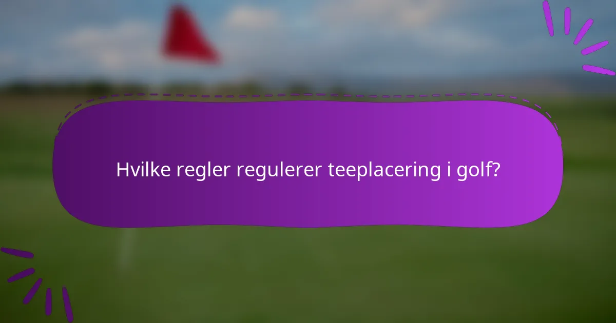 Hvilke regler regulerer teeplacering i golf?