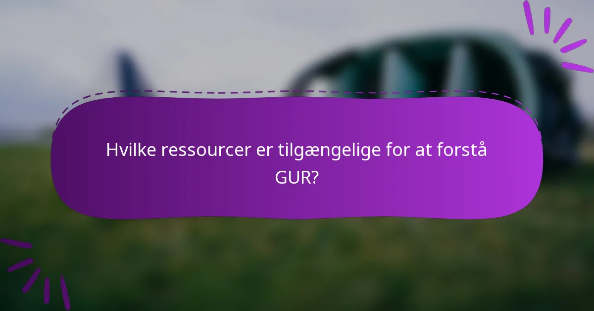 Hvilke ressourcer er tilgængelige for at forstå GUR?
