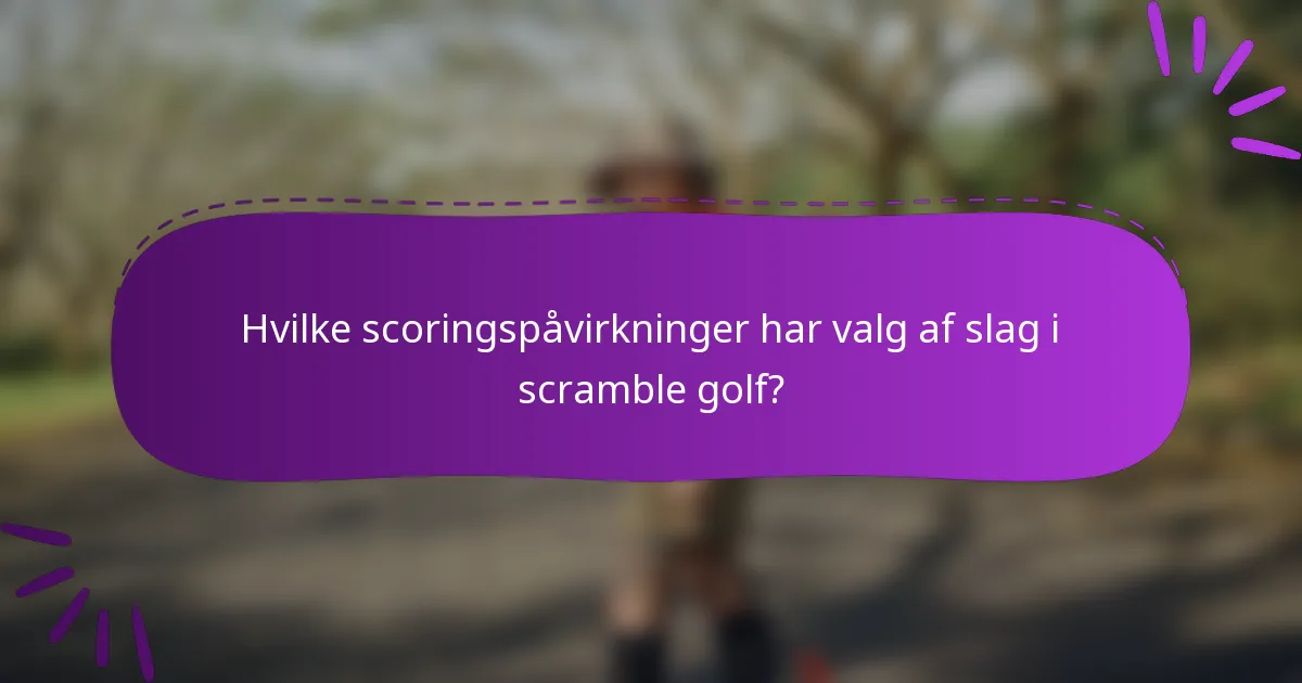Hvilke scoringspåvirkninger har valg af slag i scramble golf?