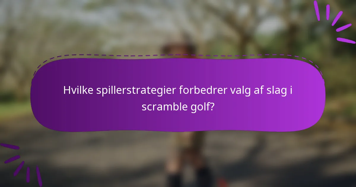 Hvilke spillerstrategier forbedrer valg af slag i scramble golf?