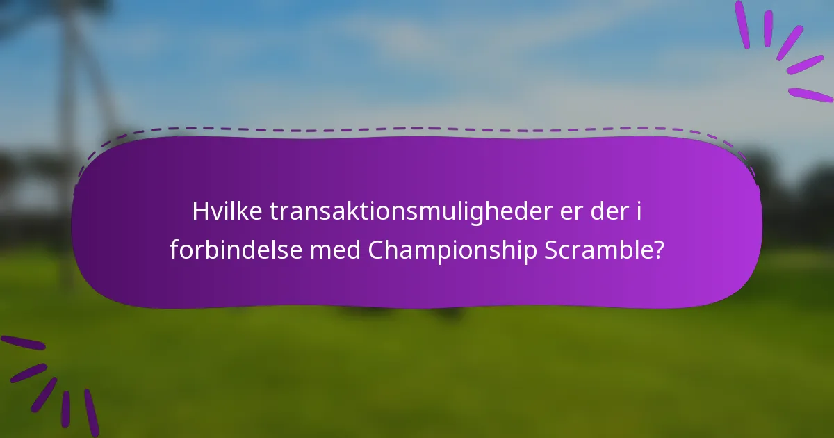 Hvilke transaktionsmuligheder er der i forbindelse med Championship Scramble?
