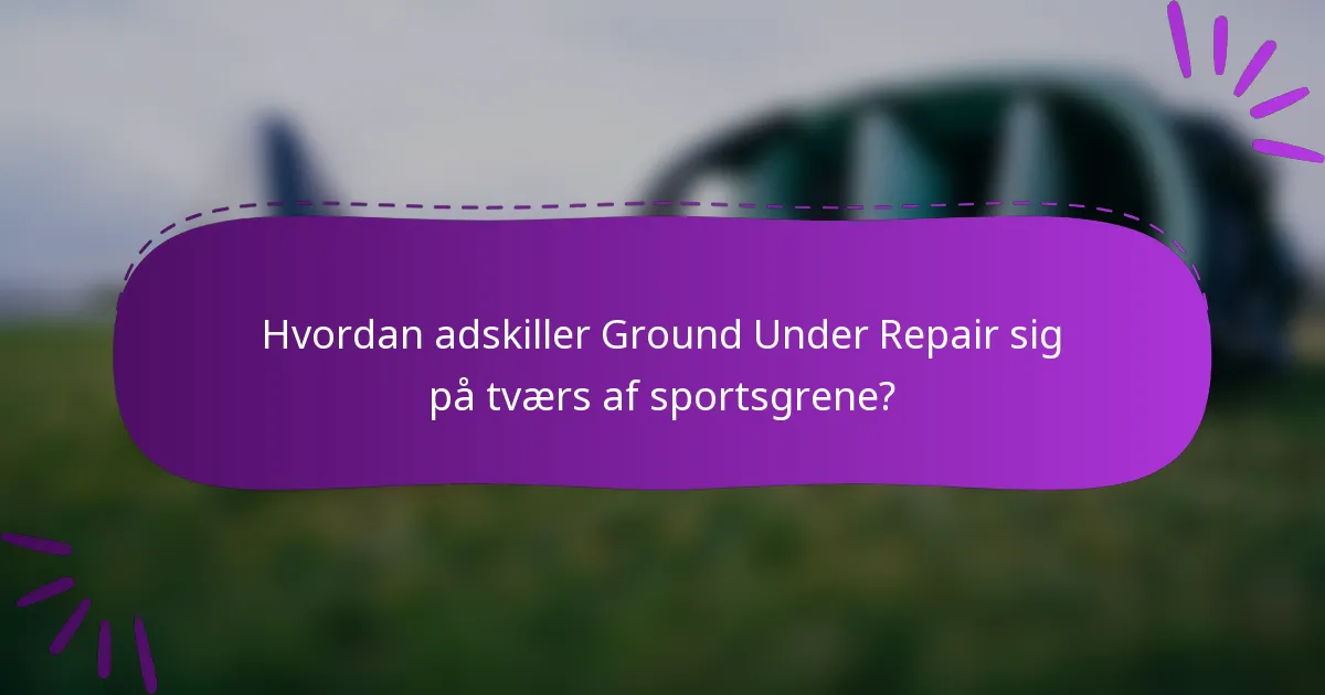 Hvordan adskiller Ground Under Repair sig på tværs af sportsgrene?