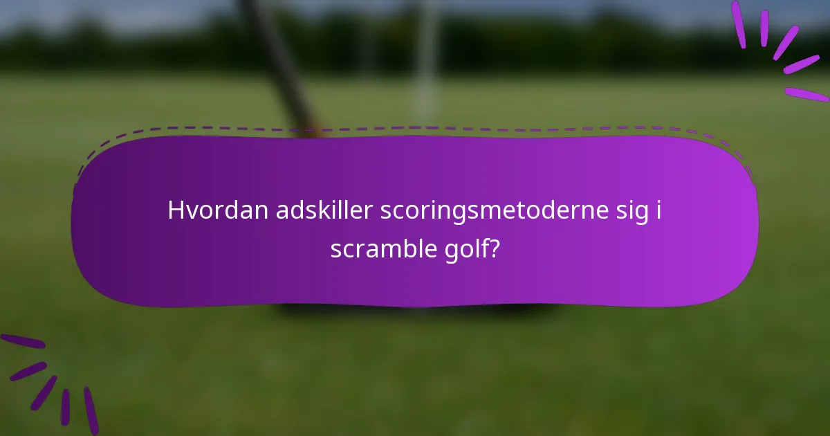 Hvordan adskiller scoringsmetoderne sig i scramble golf?