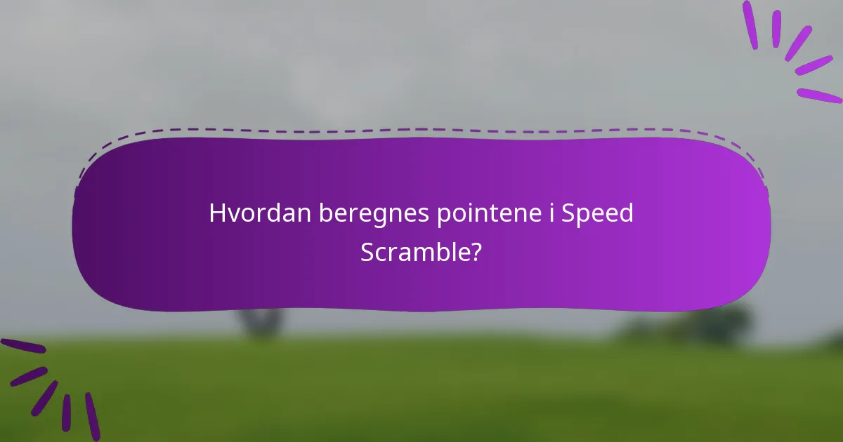 Hvordan beregnes pointene i Speed Scramble?