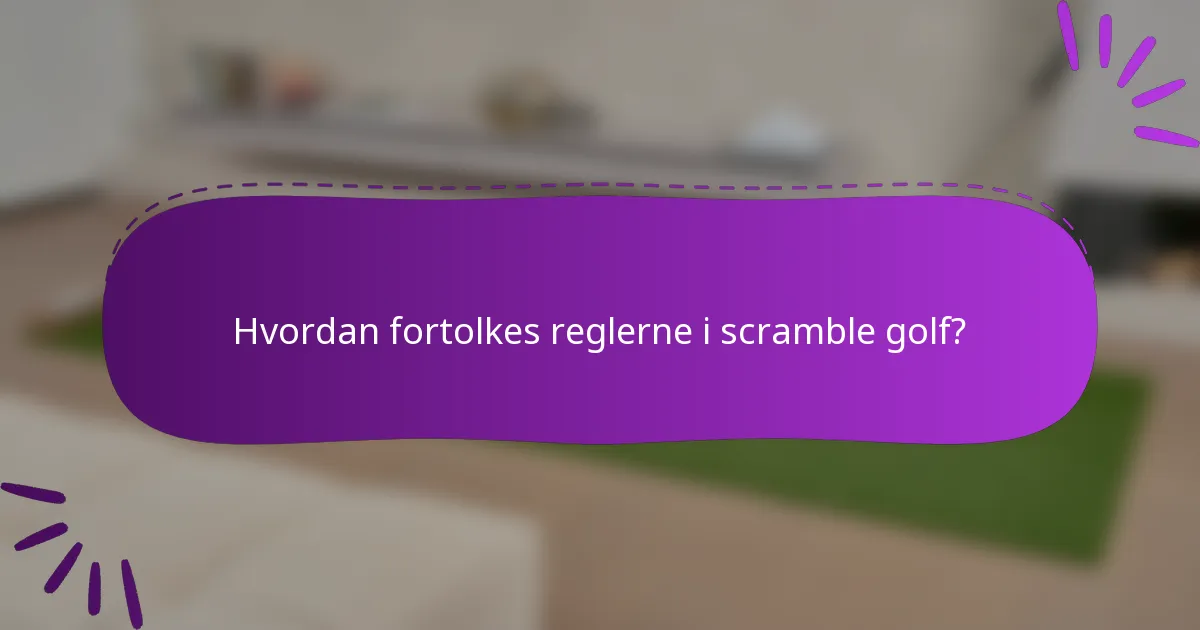 Hvordan fortolkes reglerne i scramble golf?
