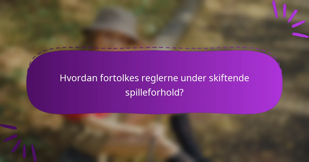 Hvordan fortolkes reglerne under skiftende spilleforhold?