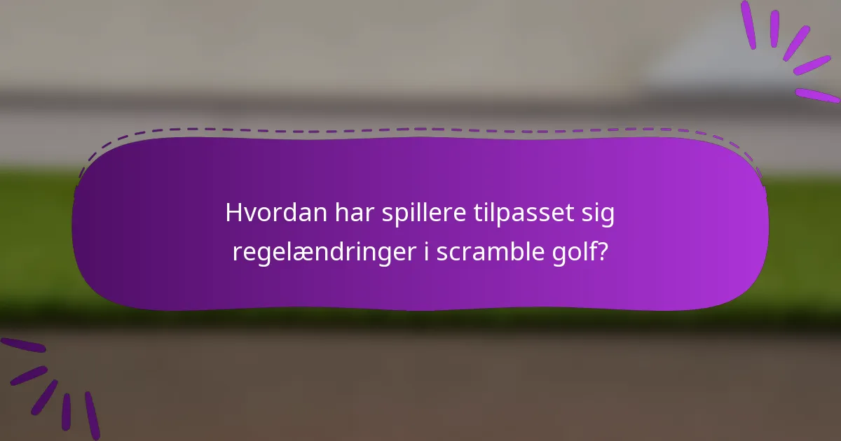 Hvordan har spillere tilpasset sig regelændringer i scramble golf?