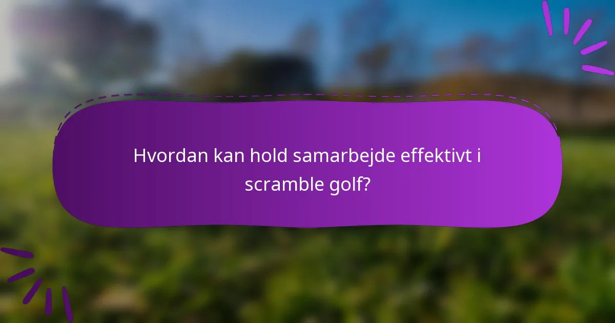 Hvordan kan hold samarbejde effektivt i scramble golf?
