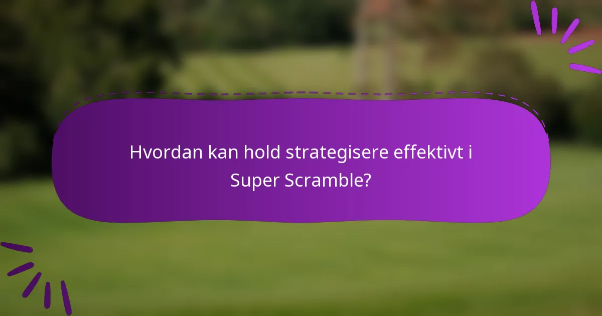 Hvordan kan hold strategisere effektivt i Super Scramble?