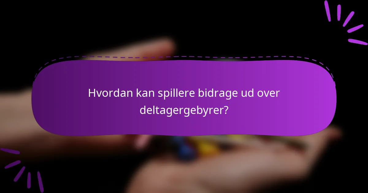 Hvordan kan spillere bidrage ud over deltagergebyrer?