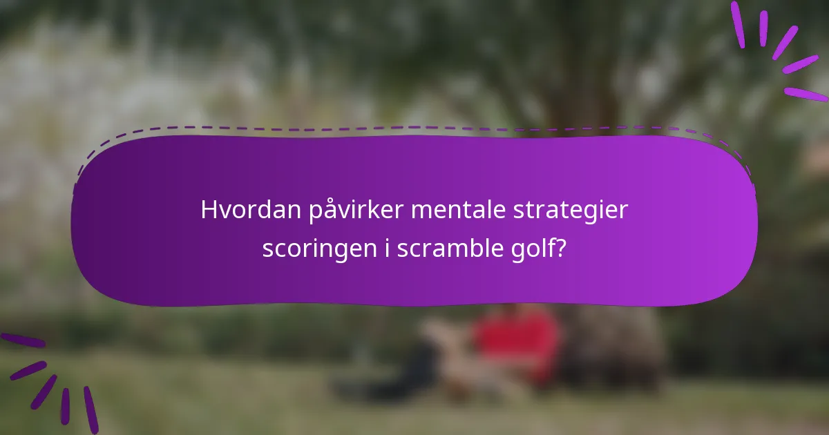 Hvordan påvirker mentale strategier scoringen i scramble golf?