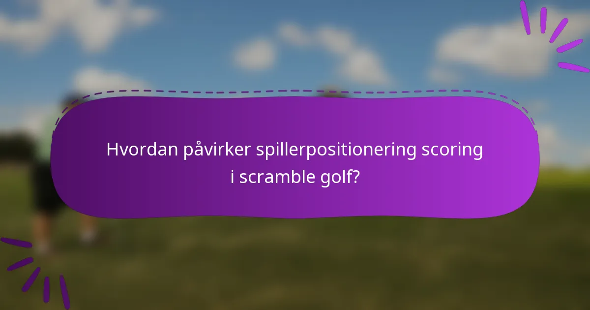 Hvordan påvirker spillerpositionering scoring i scramble golf?