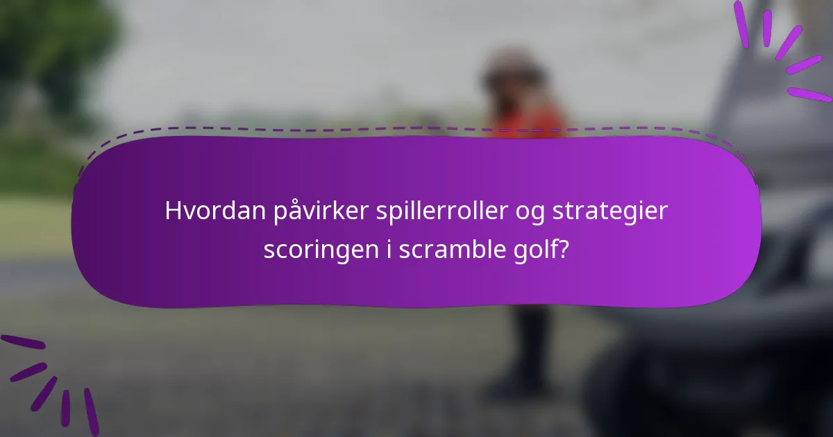 Hvordan påvirker spillerroller og strategier scoringen i scramble golf?