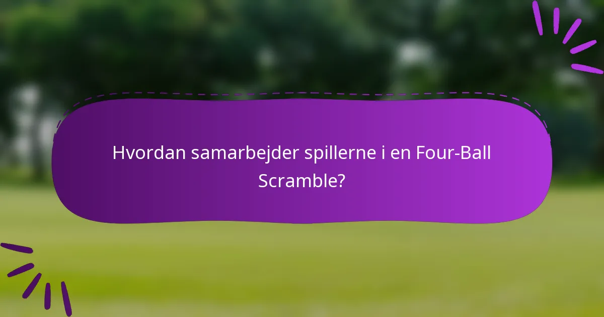 Hvordan samarbejder spillerne i en Four-Ball Scramble?