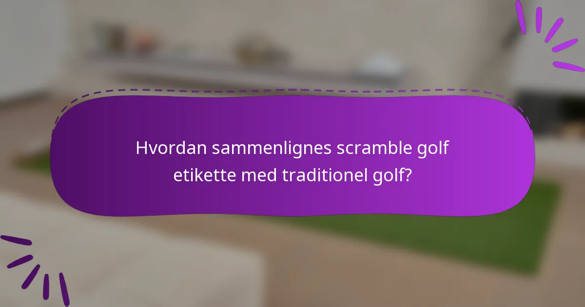 Hvordan sammenlignes scramble golf etikette med traditionel golf?
