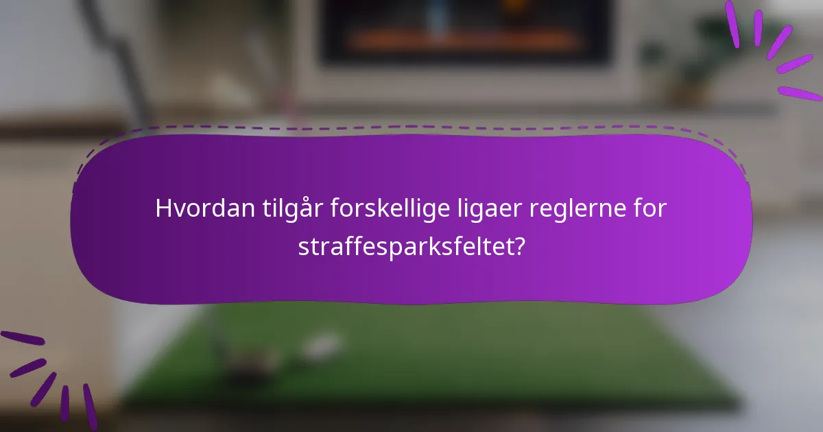 Hvordan tilgår forskellige ligaer reglerne for straffesparksfeltet?