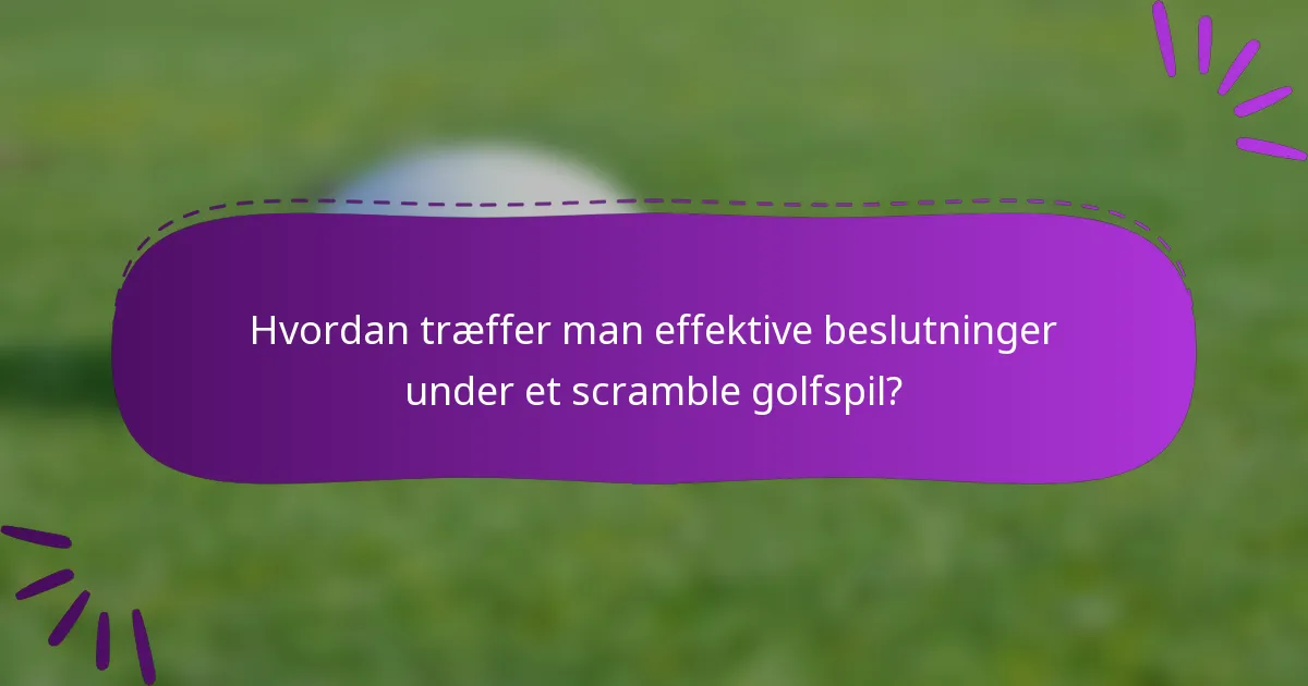 Hvordan træffer man effektive beslutninger under et scramble golfspil?